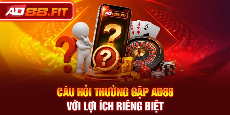 Câu hỏi thường gặp AD88 với lợi ích riêng biệt