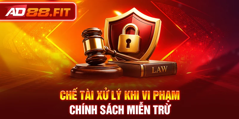 Chế tài xử lý khi vi phạm chính sách miễn trừ