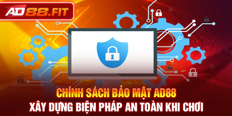 Chính sách bảo mật AD88 xây dựng biện pháp an toàn khi chơi