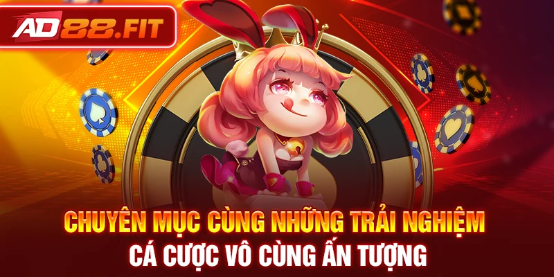 Chuyên mục cùng những trải nghiệm cá cược vô cùng ấn tượng