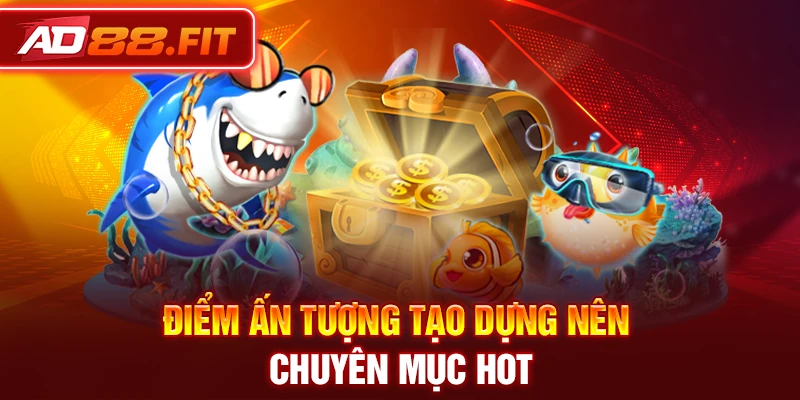 Điểm ấn tượng tạo dựng nên chuyên mục hot