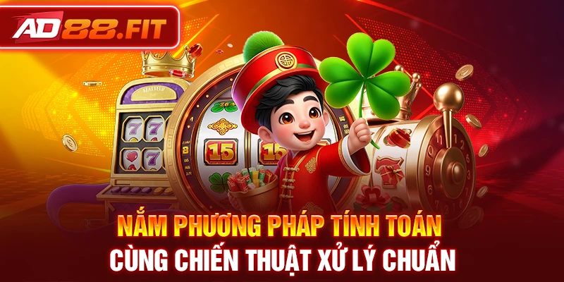 Nắm phương pháp tính toán cùng chiến thuật xử lý chuẩn