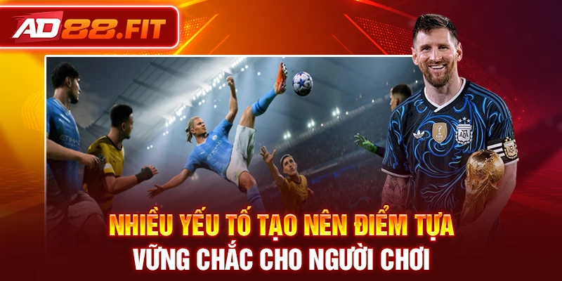 Nhiều yếu tố tạo nên điểm tựa vững chắc cho người chơi