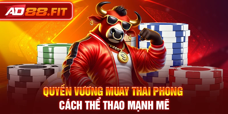 Quyền vương Muay Thai phong cách thể thao mạnh mẽ