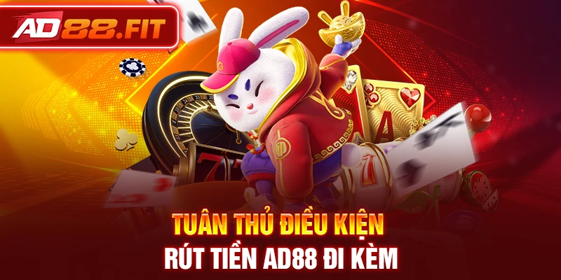 Tuân thủ điều kiện rút tiền AD88 đi kèm